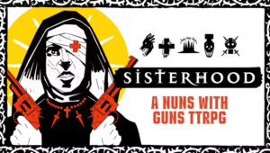 Sisterhood – A Nuns with Guns Tabletop Game At Last