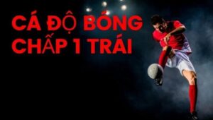 Kèo chấp 1 trái – Cơ hội và thách thức với người chơi